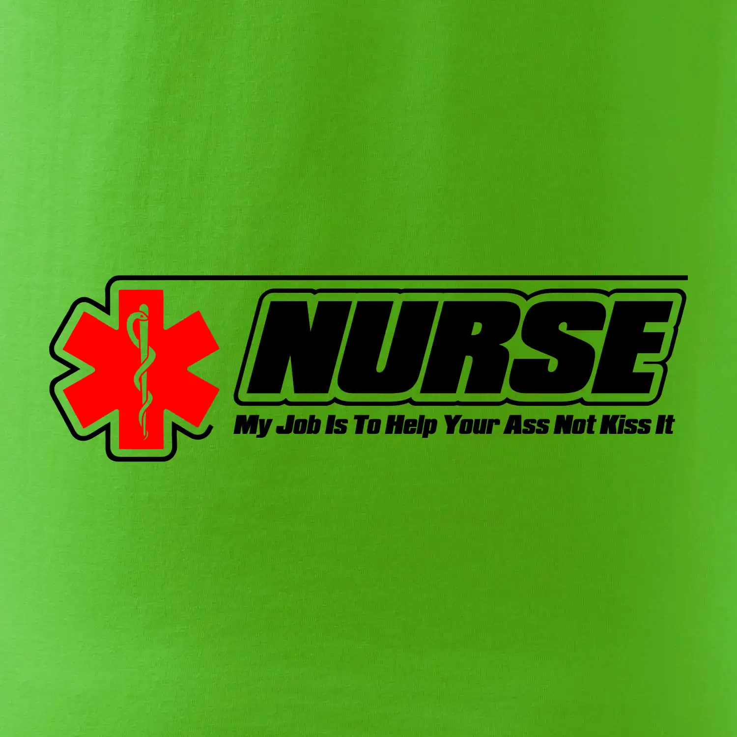 Nurse My Job Is To Save Your Ass Not Kiss It