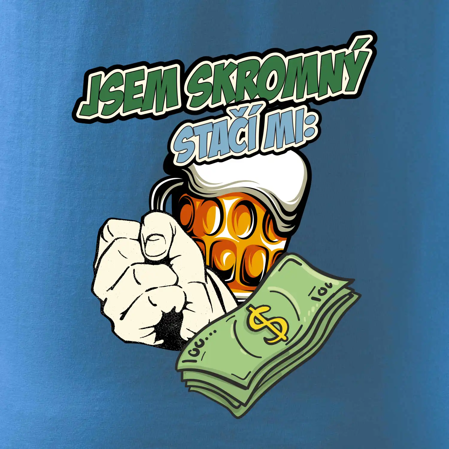 Jsem skromný stačí mi pivo, pěst a prachy