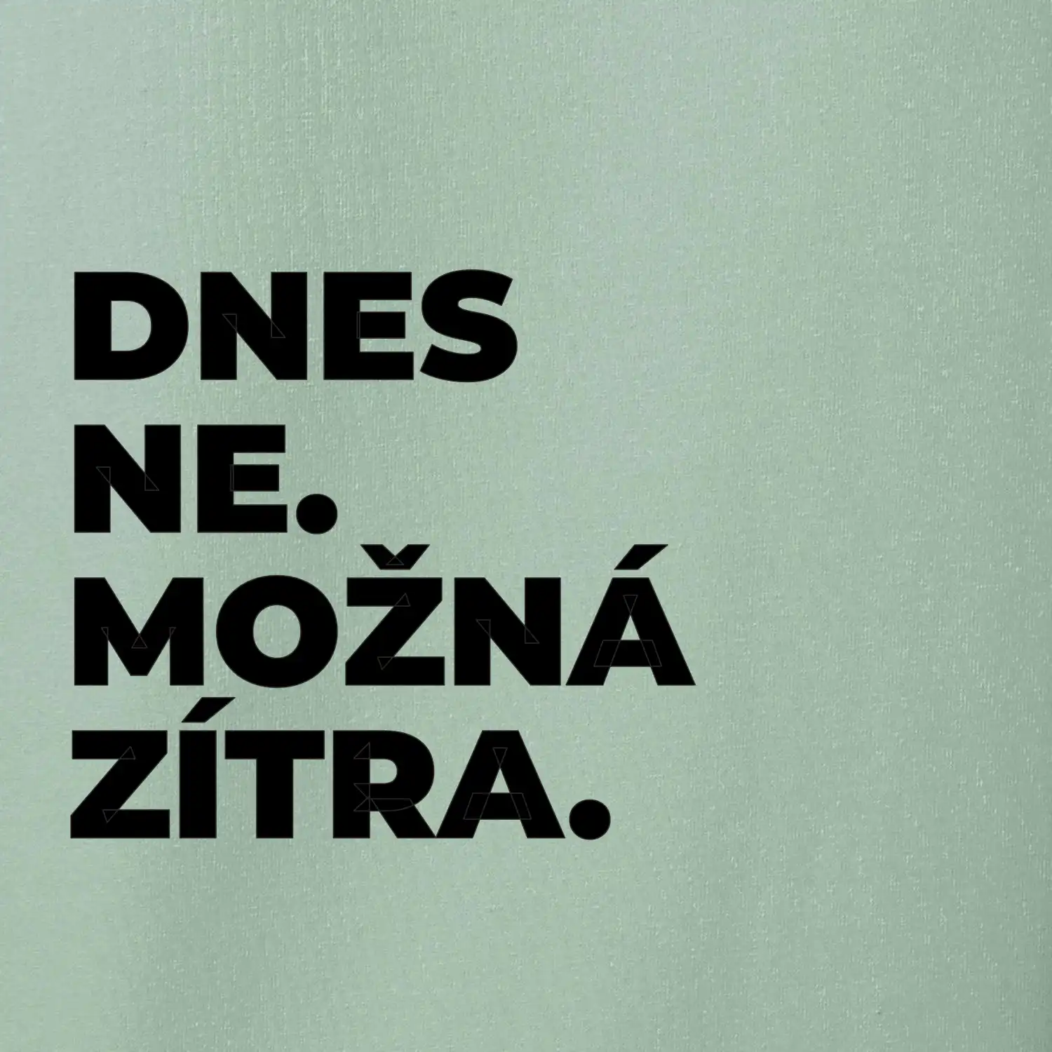 DNES NE. MOŽNÁ ZÍTRA.