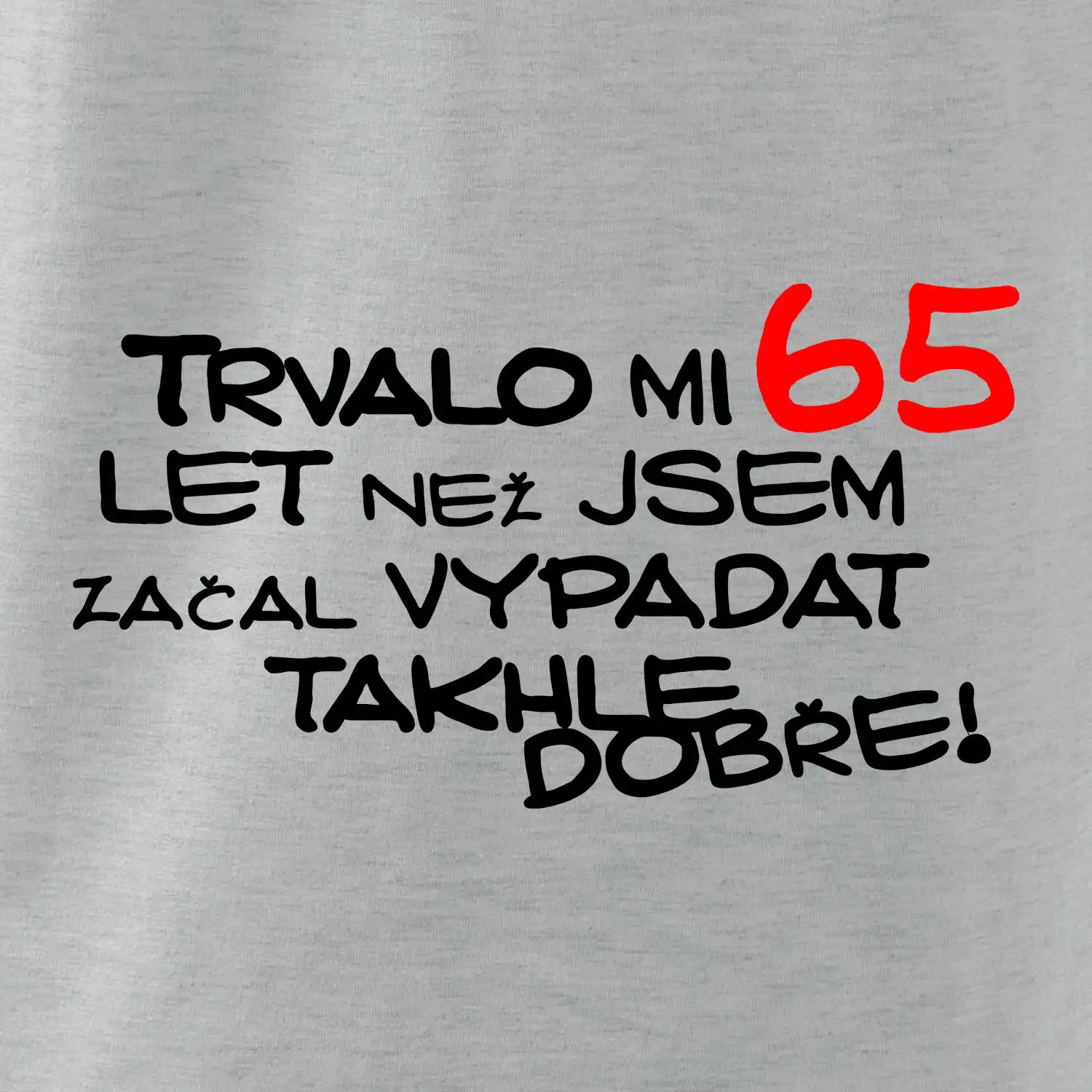 Trvalo mi 65 let než jsem začal vypadat takhle dobře