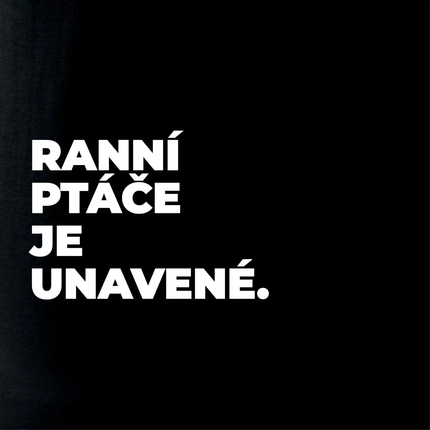 RANNÍ PTÁČE JE UNAVENÉ.