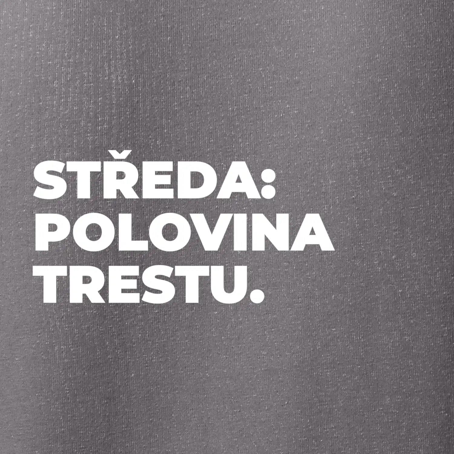 STŘEDA:  POLOVINA TRESTU.