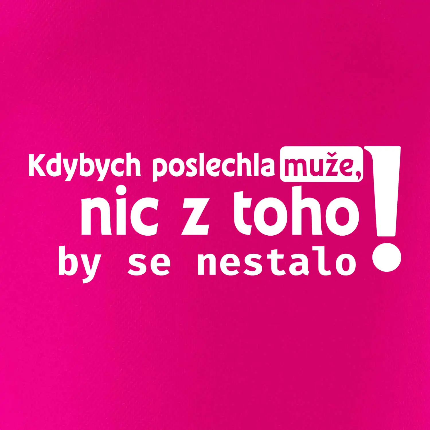 Kdybych poslechla muže, nic u toho by se nestalo