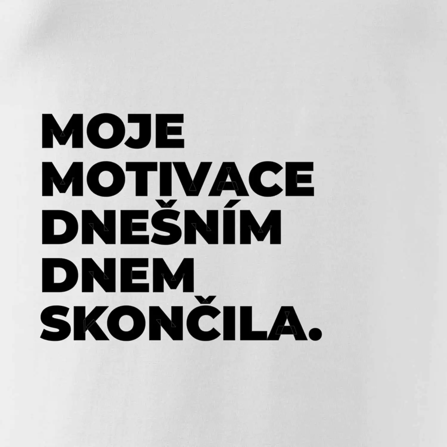 MOJE MOTIVACE DNEŠNÍM DNEM SKONČILA.