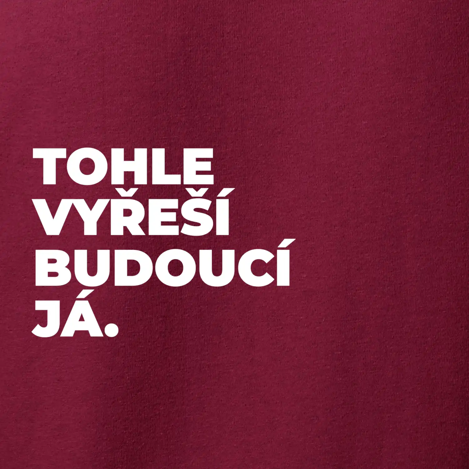 TOHLE VYŘEŠÍ BUDOUCÍ JÁ.