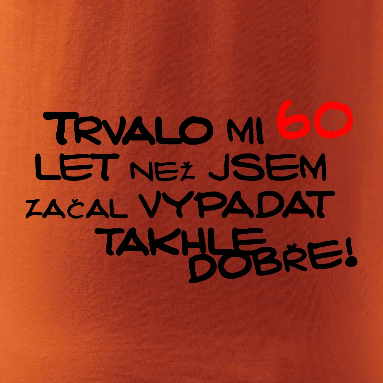 Trvalo mi 60 let než jsem začal vypadat takhle dobře
