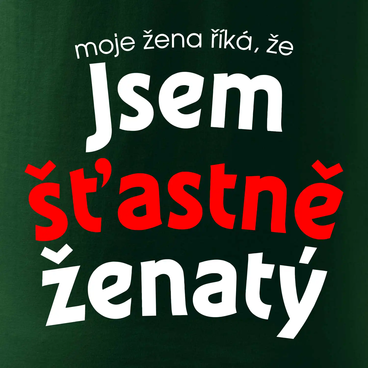 Moje žena říká, že jsem šťastně ženatý