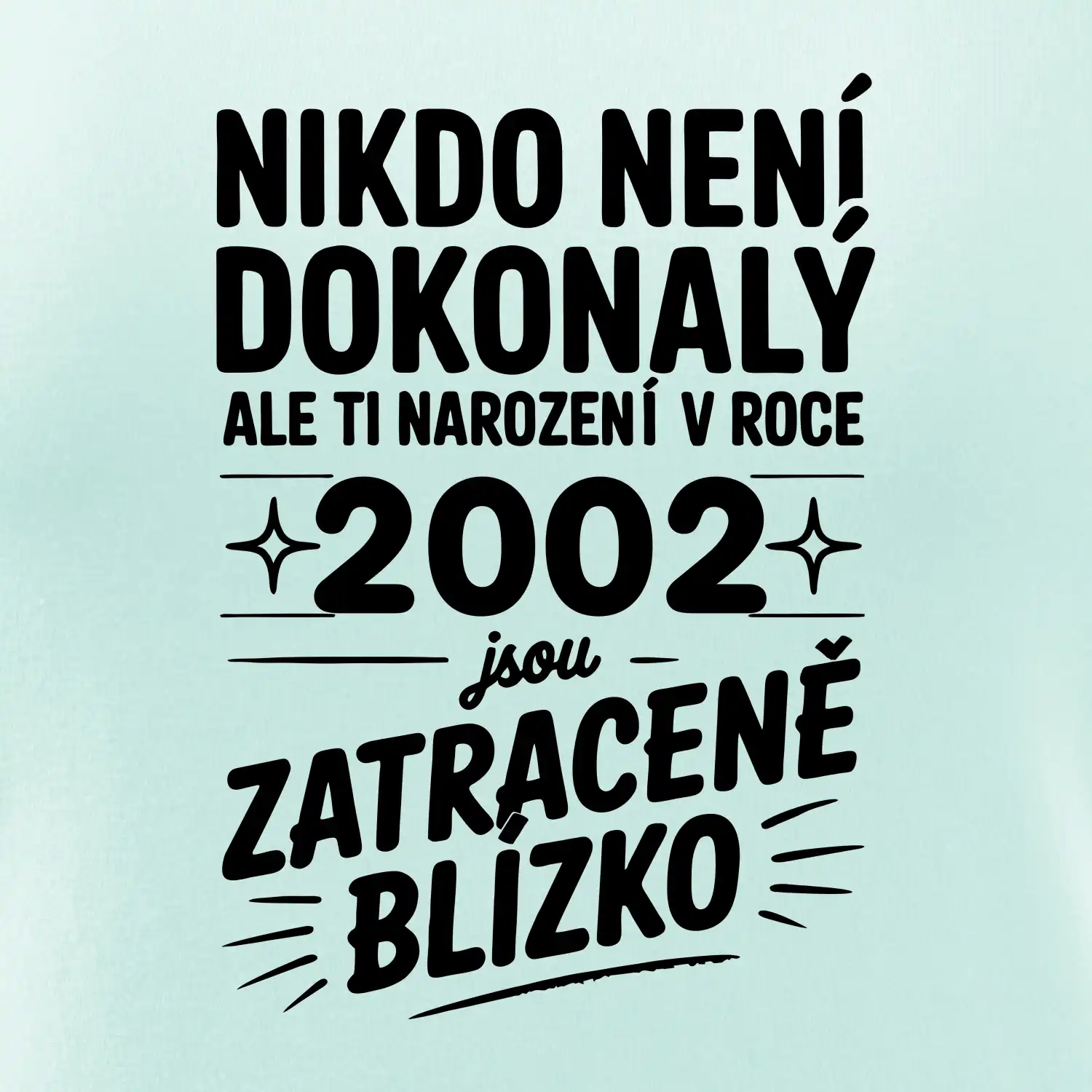 Nikdo není dokonalý ale ti narození v roce 2002 jsou zatraceně blízko
