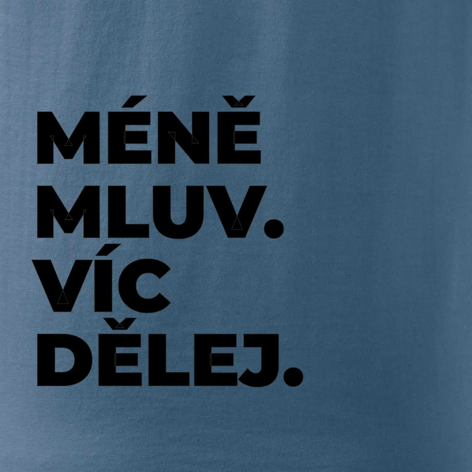 MÉNĚ MLUV. VÍC DĚLEJ.