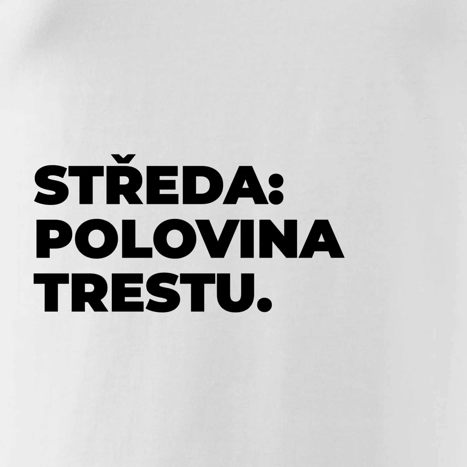 STŘEDA:  POLOVINA TRESTU.