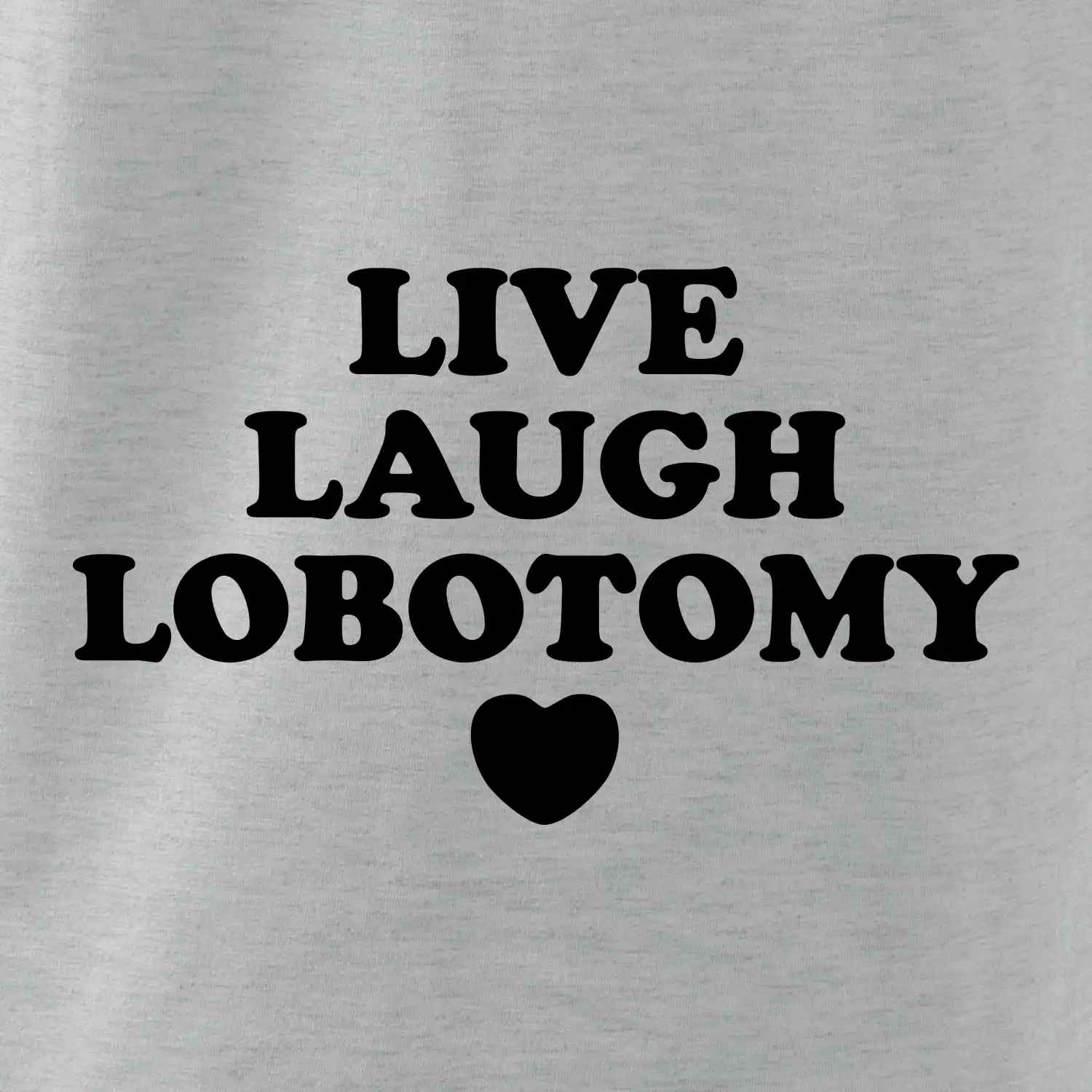 Live laugh lobotomy