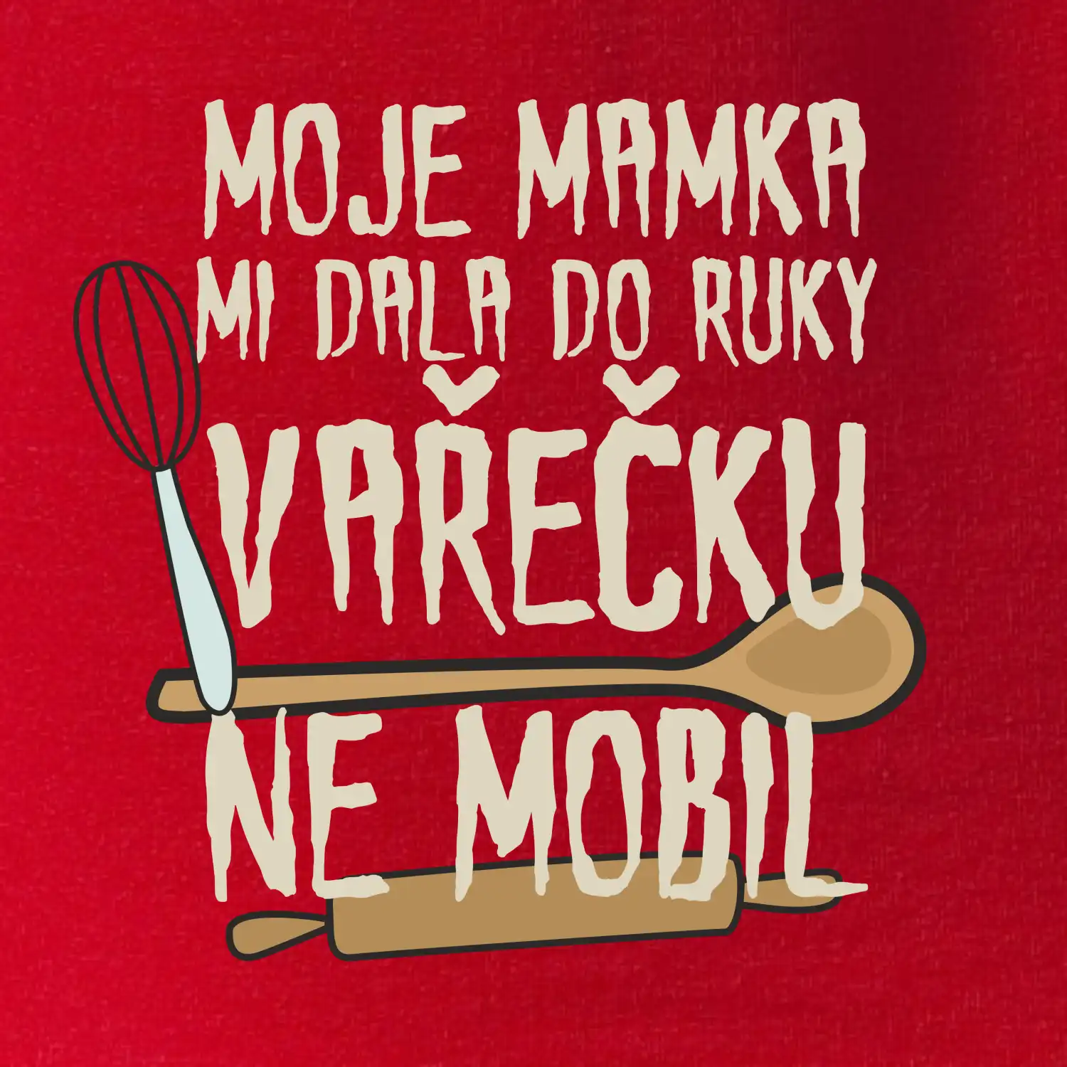 Moje mamka mi dala do ruky vařečku
