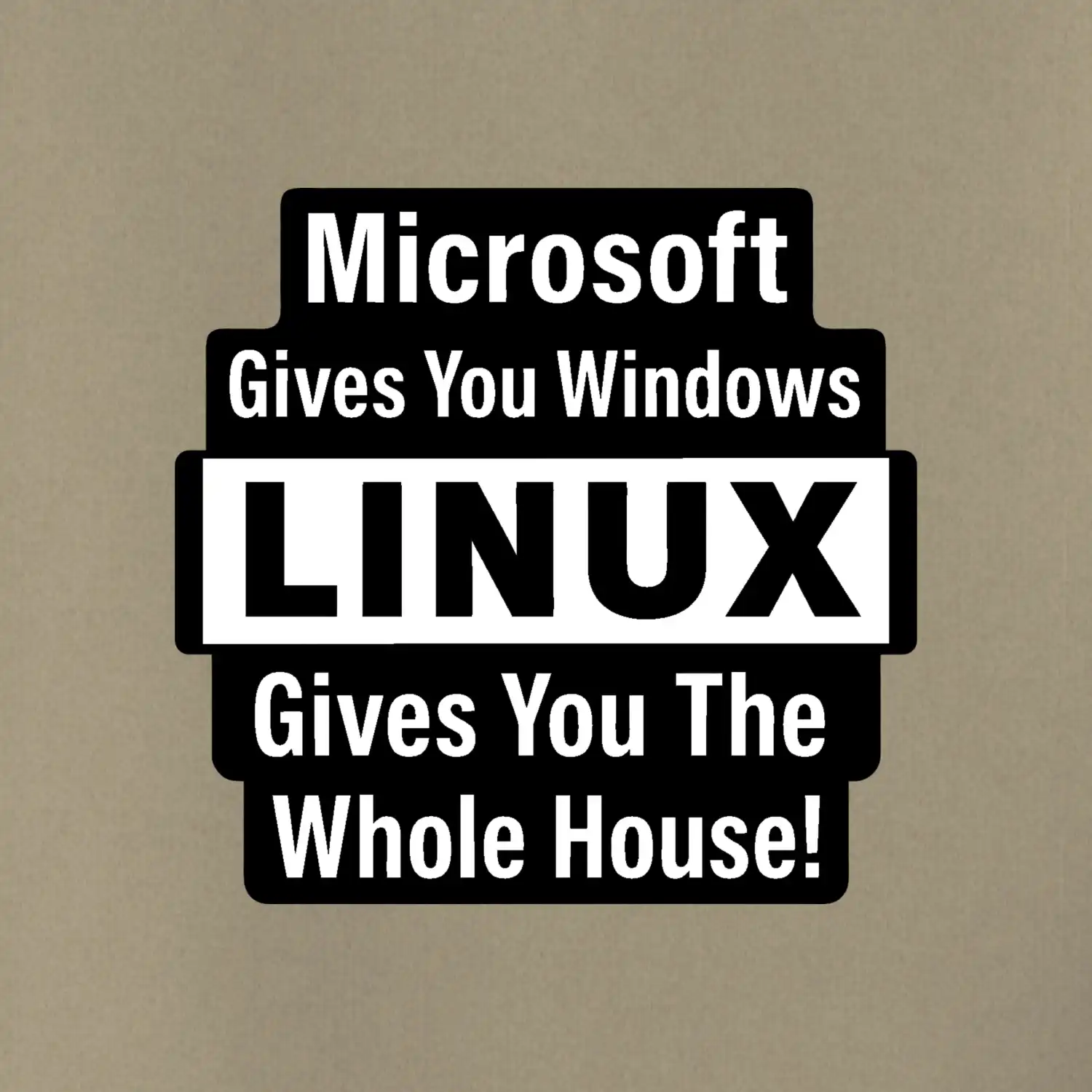 Microsoft Gives You Windows LINUX Gives You The Whole House!