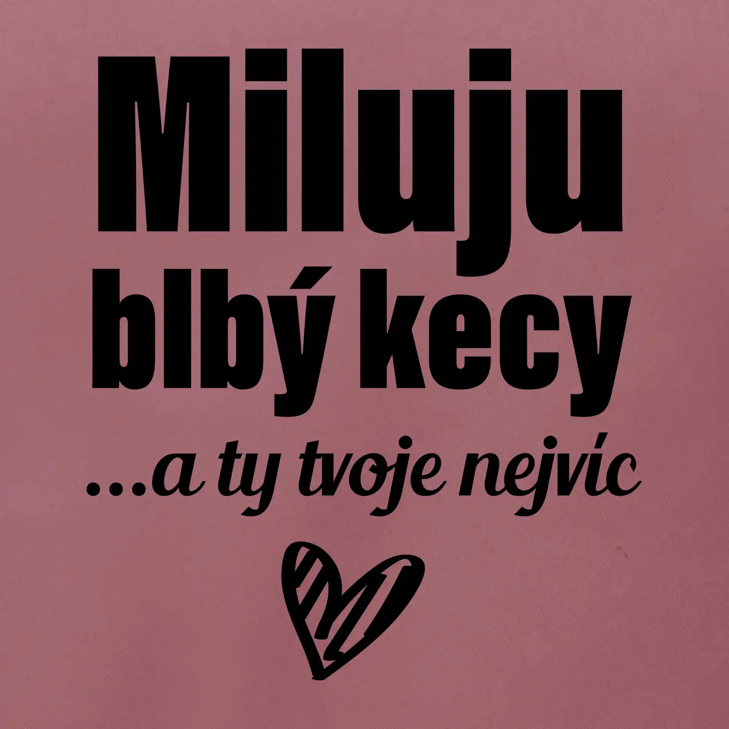 Miluju blbý kecy