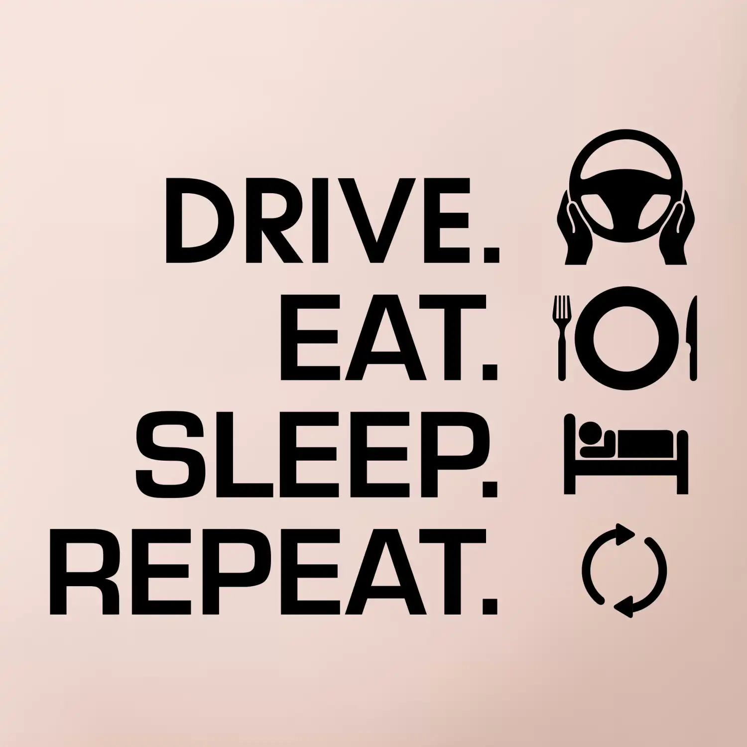 Drive eat sleep repeat