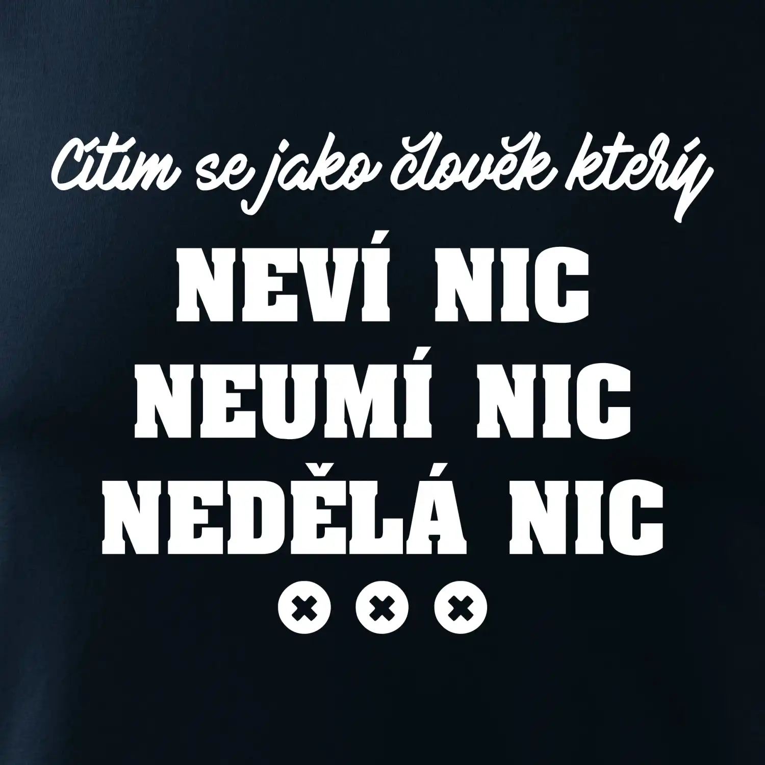 Jsem člověk který neví nic neumí nic nedělá nic