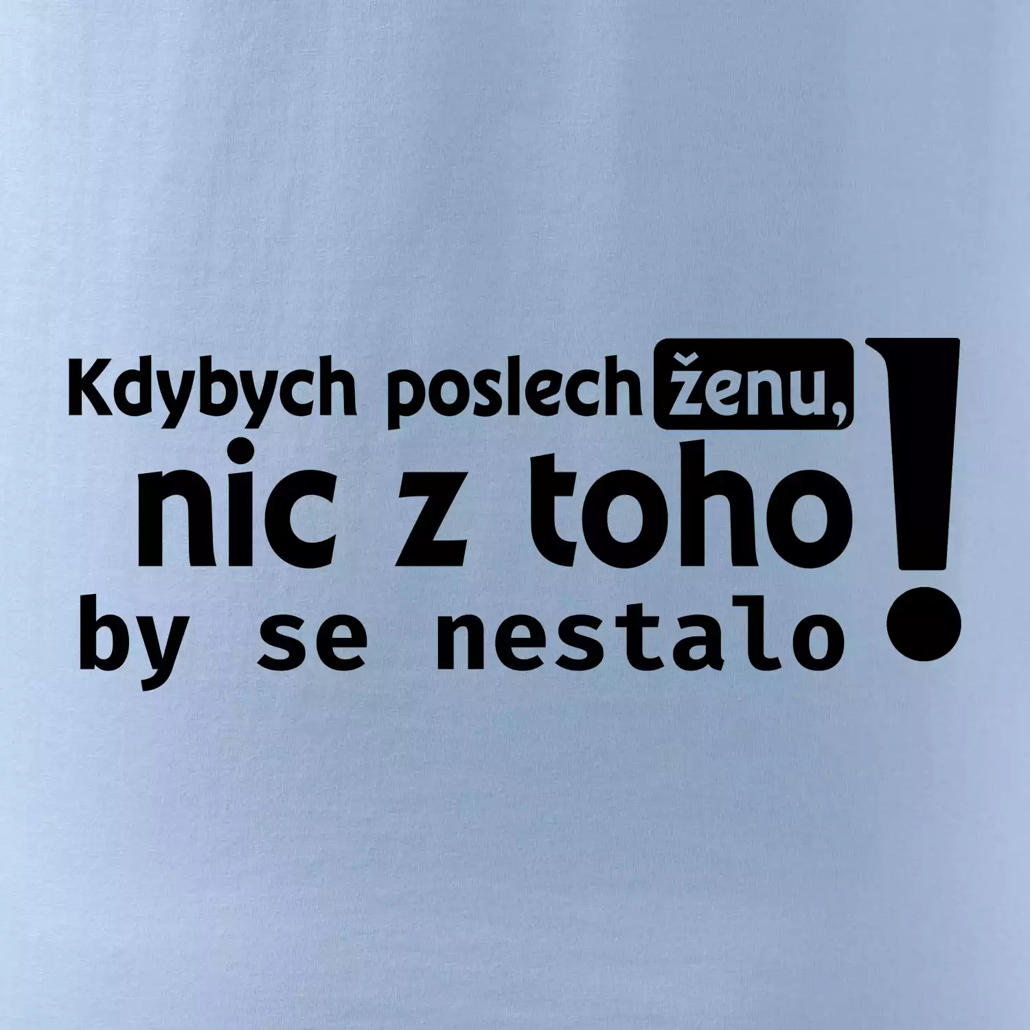 Kdybych poslechl ženu, nic u toho by se nestalo