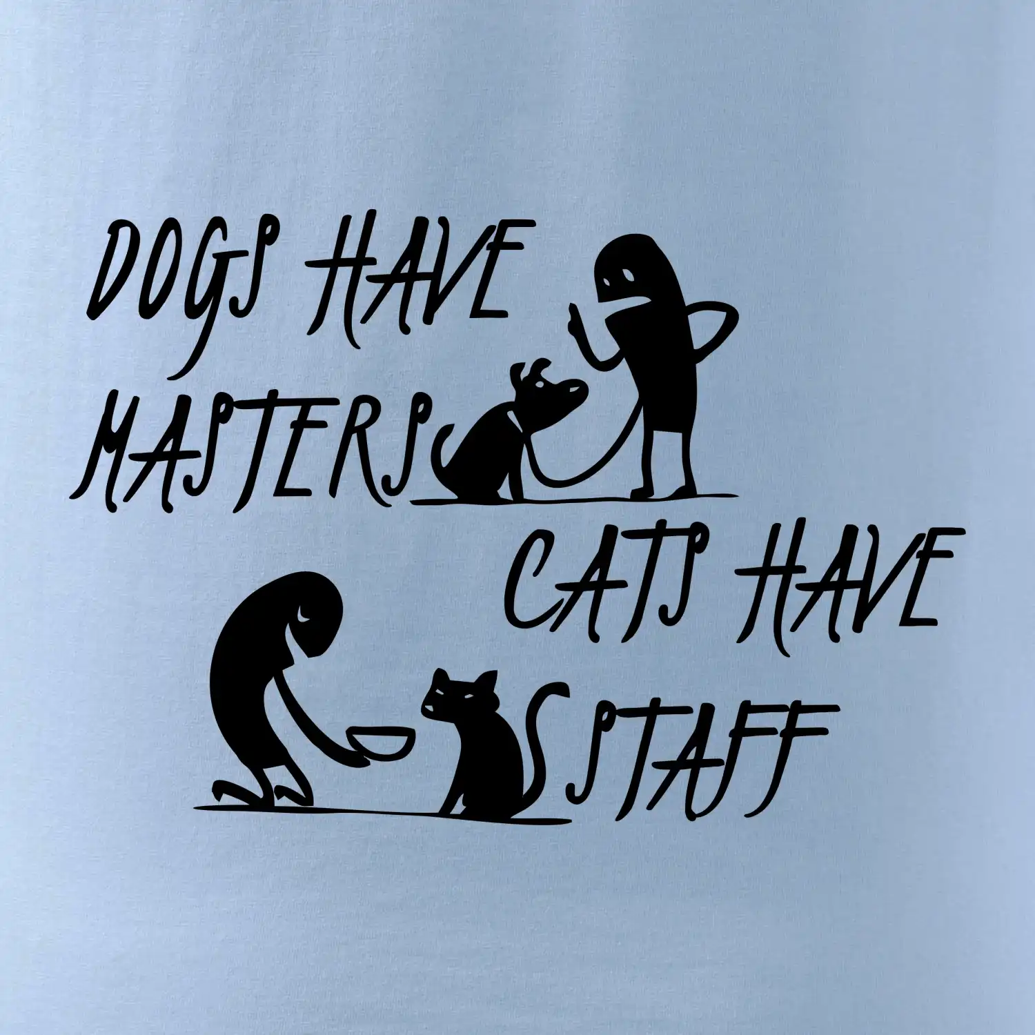 Dogs have masters, cats have staff