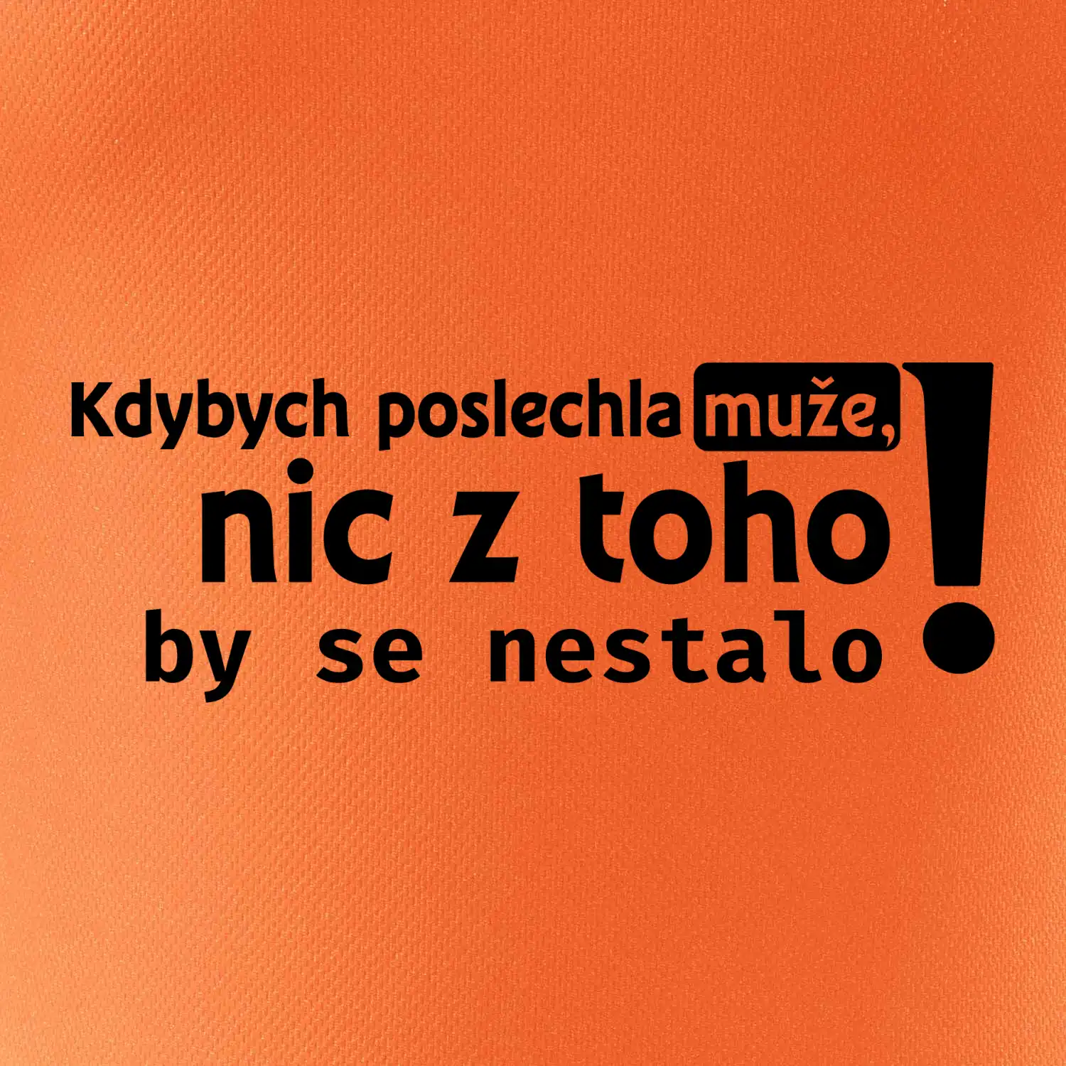 Kdybych poslechla muže, nic u toho by se nestalo