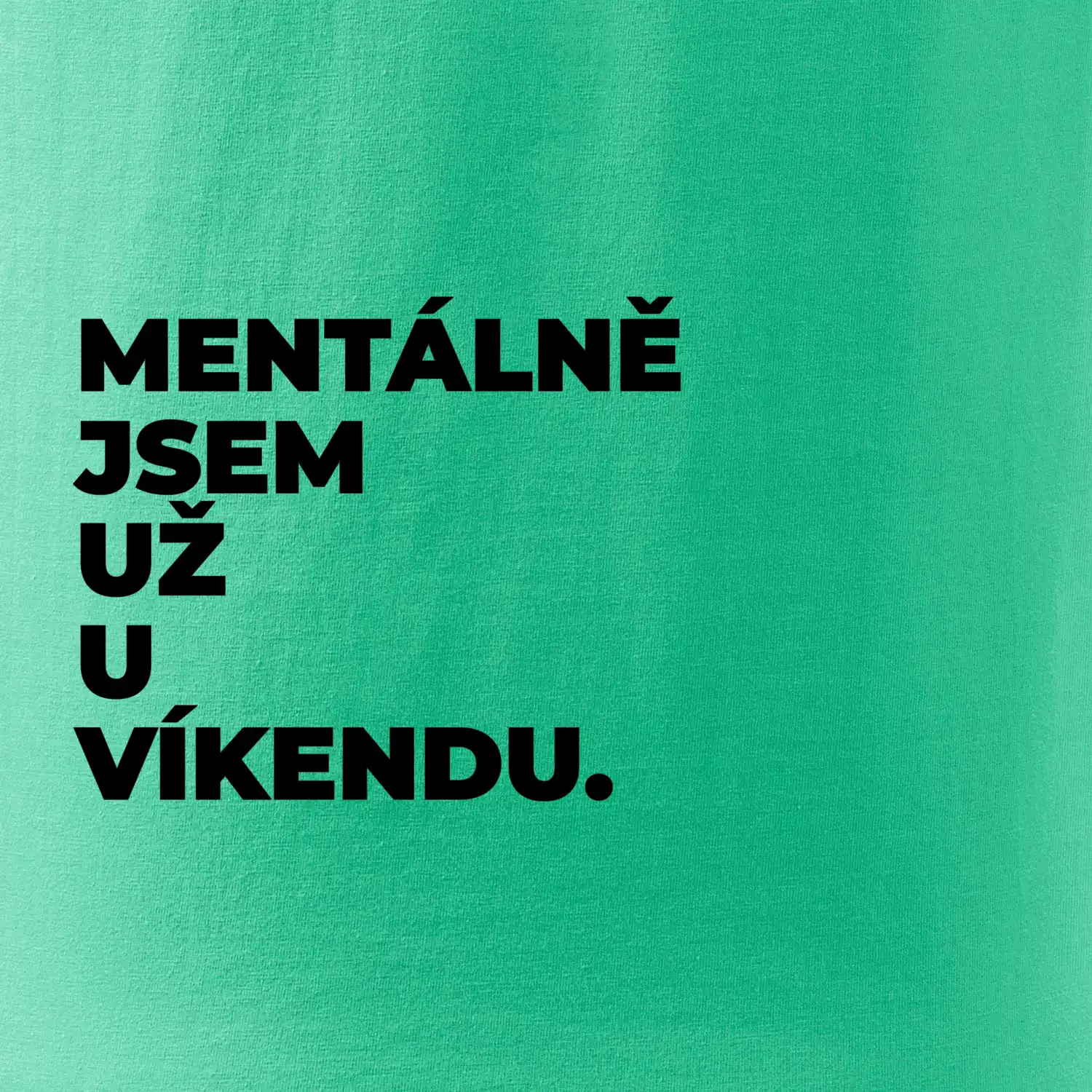 MENTÁLNĚ JSEM UŽ U VÍKENDU.