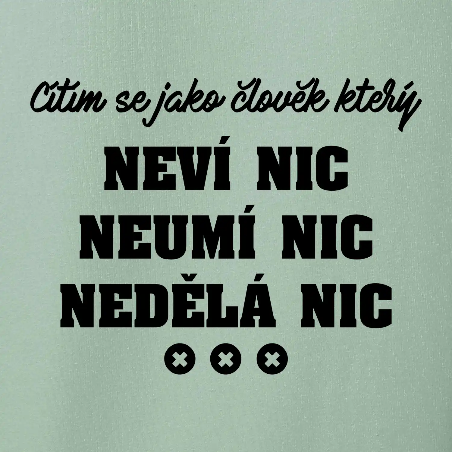 Jsem člověk který neví nic neumí nic nedělá nic
