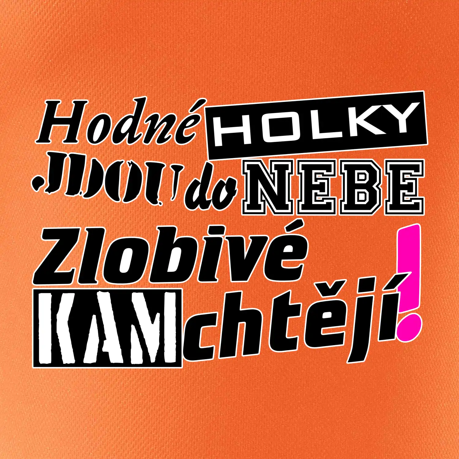 Hodné holky jdou do nebe, zlobivé kam chtějí!