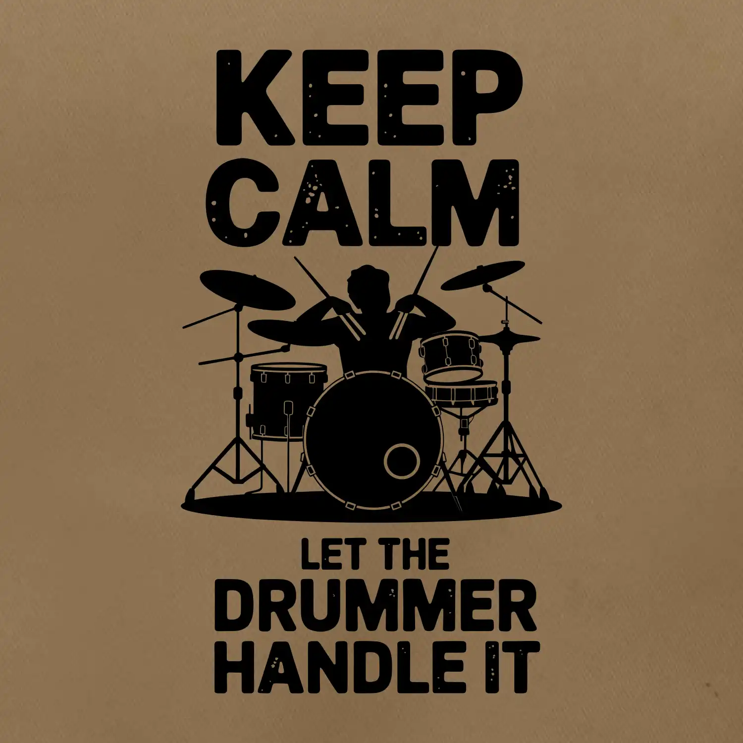 Keep Calm and Let The Drummer Handle It