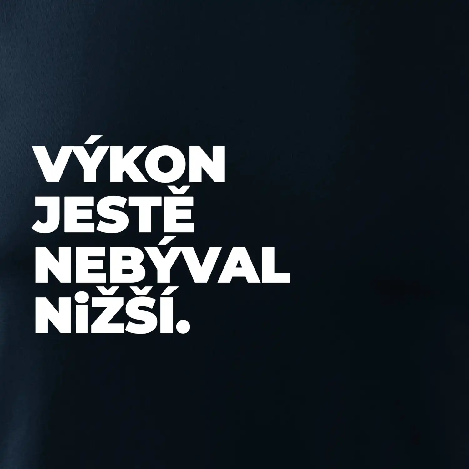 VÝKON JESTĚ NEBÝVAL NIŽŠÍ.