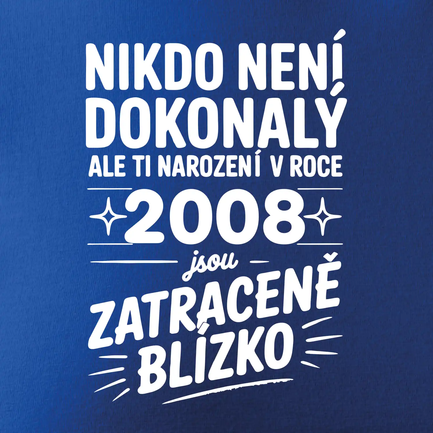 Nikdo není dokonalý ale ti narození v roce 2008 jsou zatraceně blízko