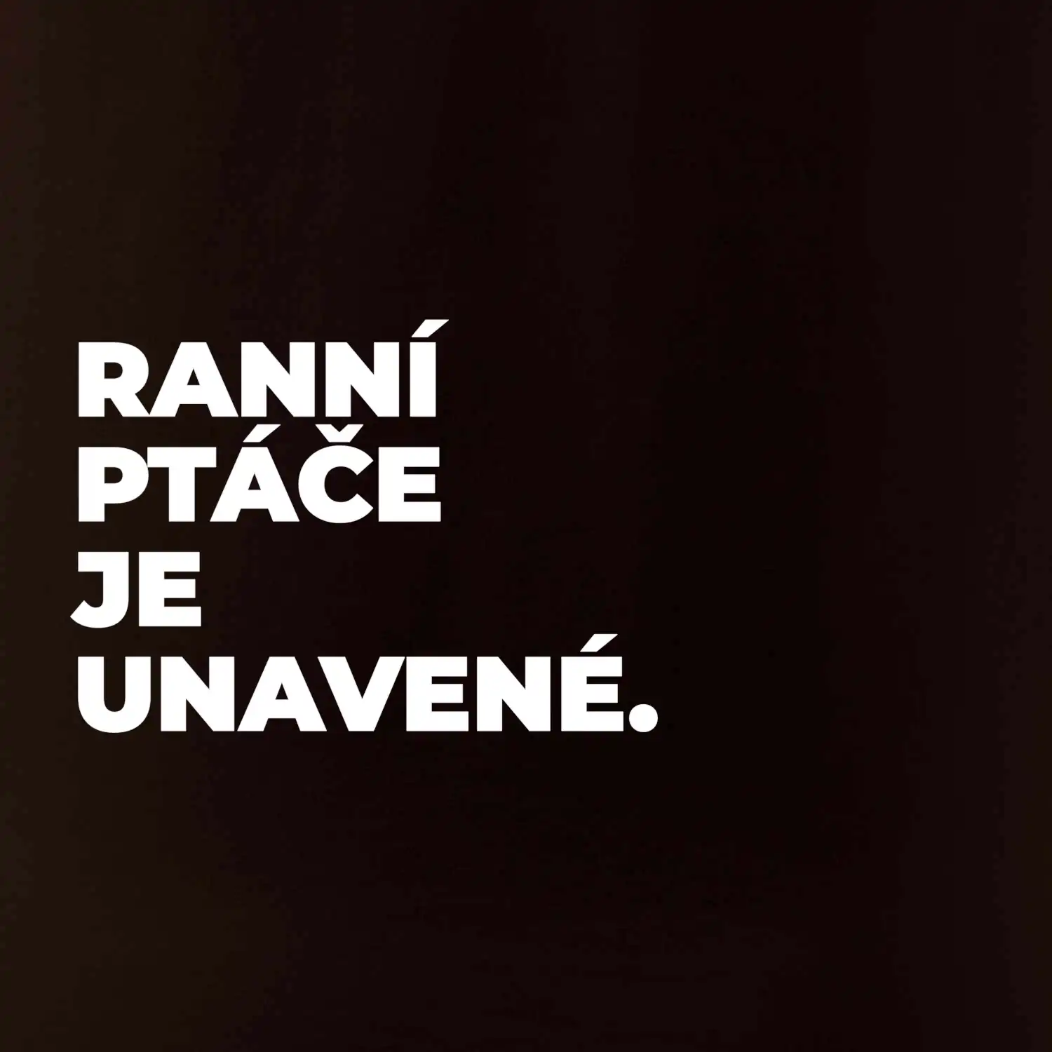 RANNÍ PTÁČE JE UNAVENÉ.