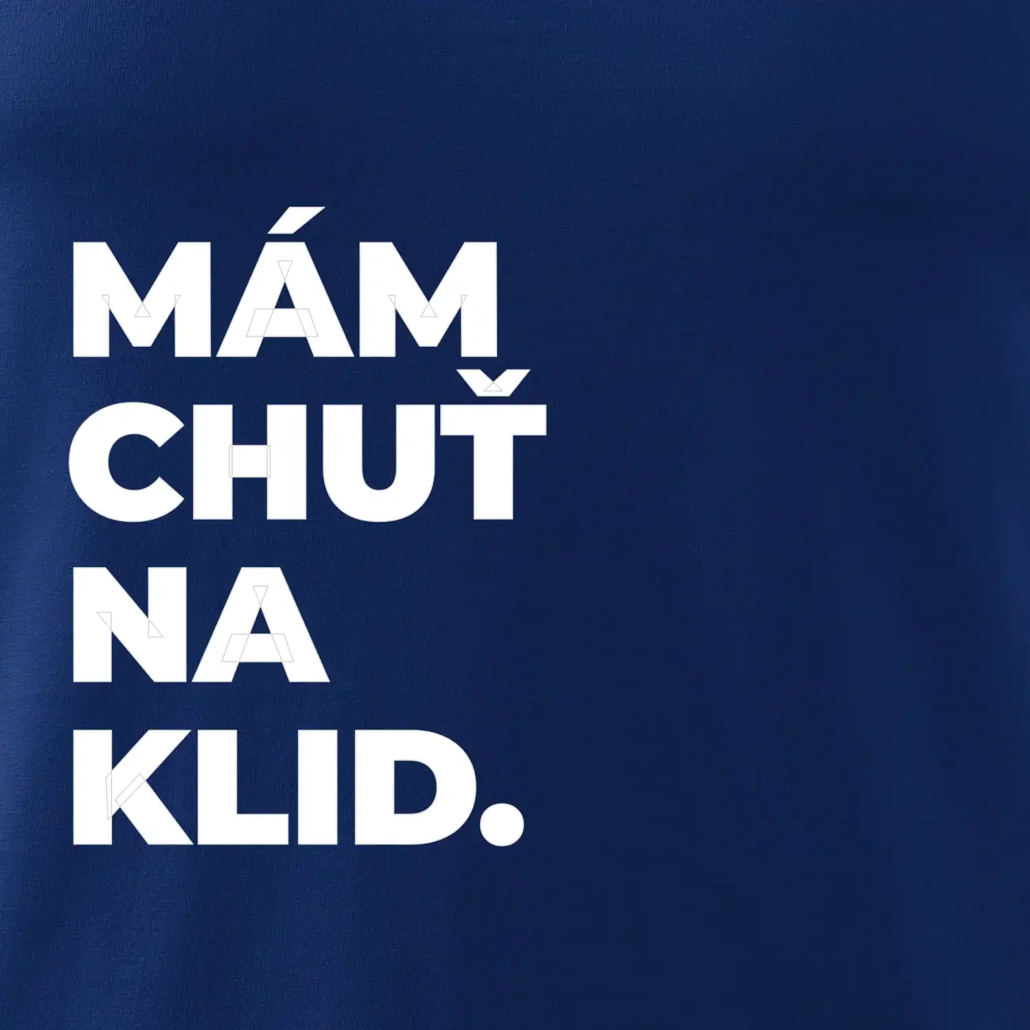 MÁM CHUŤ NA KLID.