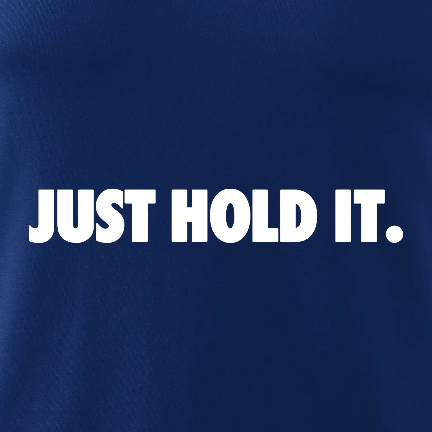 Just hold it