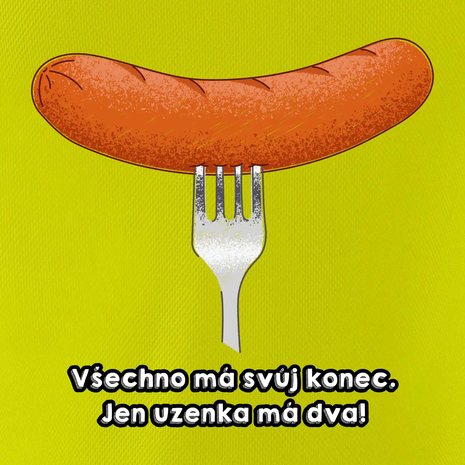 Všechno má svůj konec, jen uzenka má dva