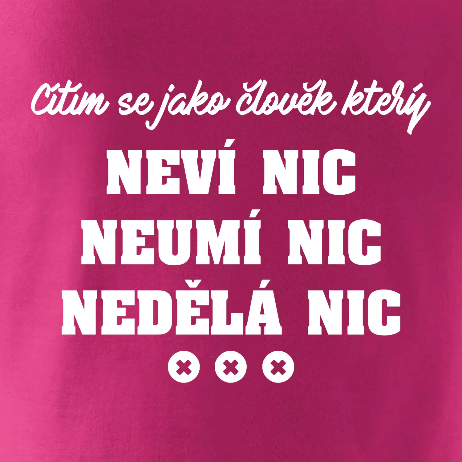 Jsem člověk který neví nic neumí nic nedělá nic