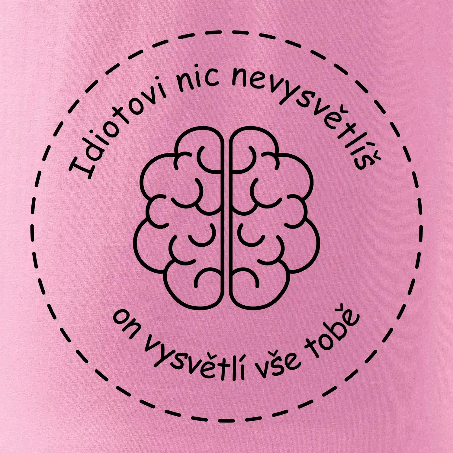 Idiotovi nic nevysvětlíš, ale on vysvětlí vše tobě
