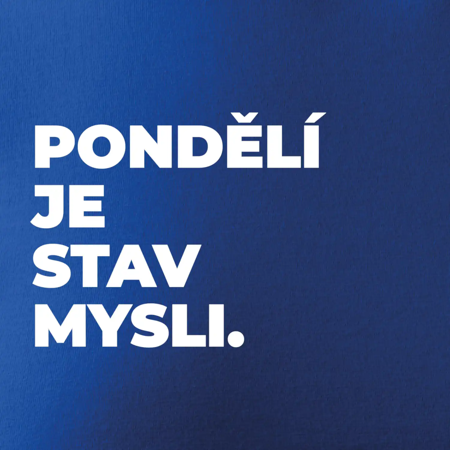 PONDĚLÍ JE STAV MYSLI.