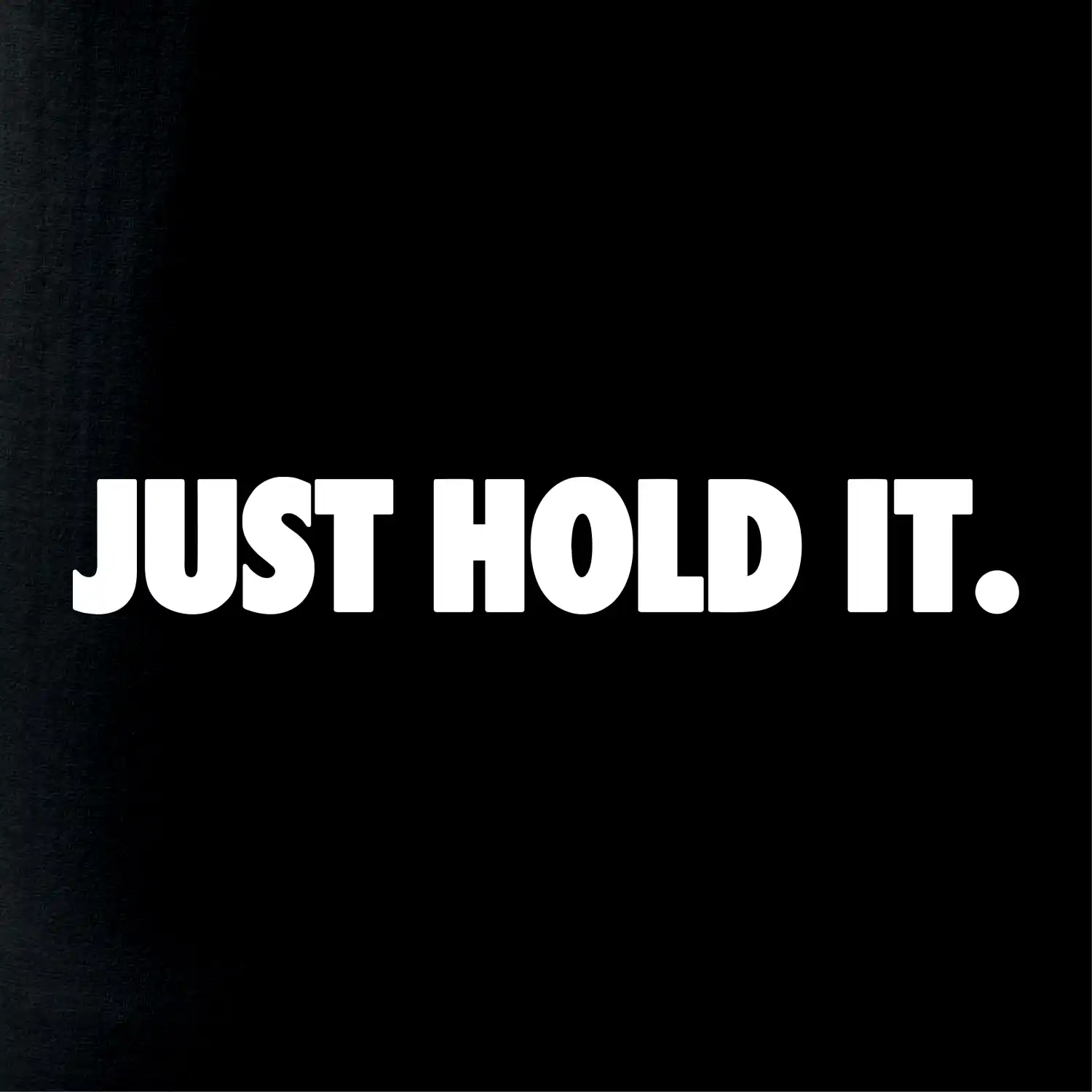 Just hold it