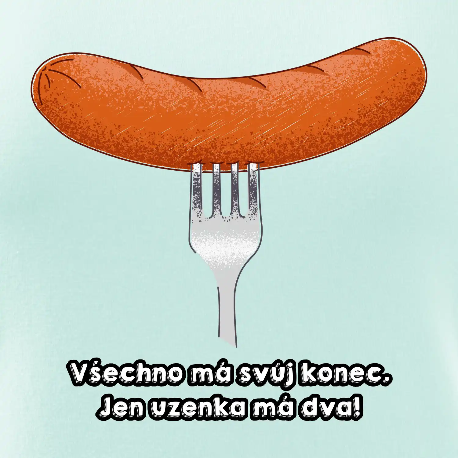 Všechno má svůj konec, jen uzenka má dva