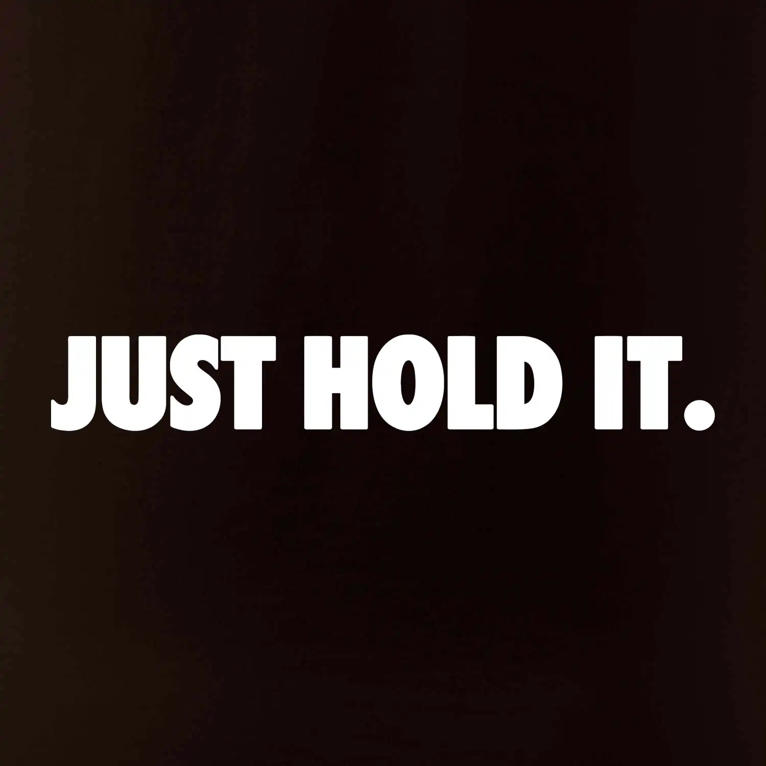 Just hold it