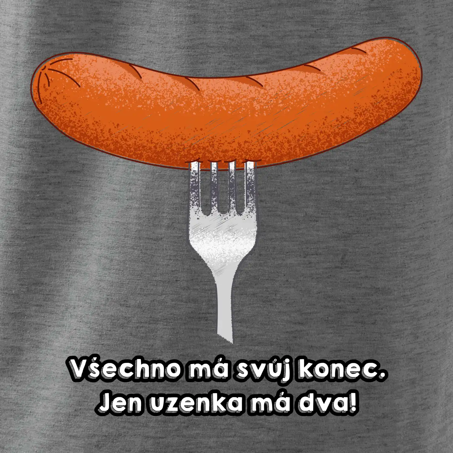 Všechno má svůj konec, jen uzenka má dva