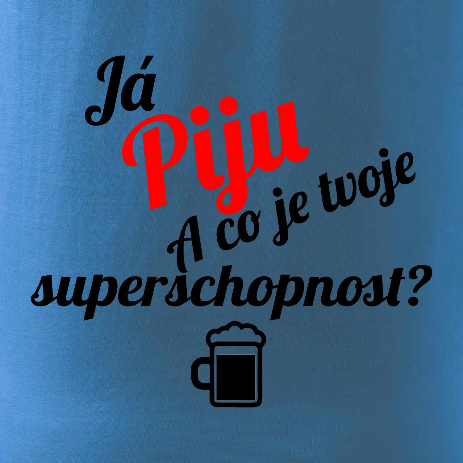 Já piju - tvoje superschopnost? šikmý nápis