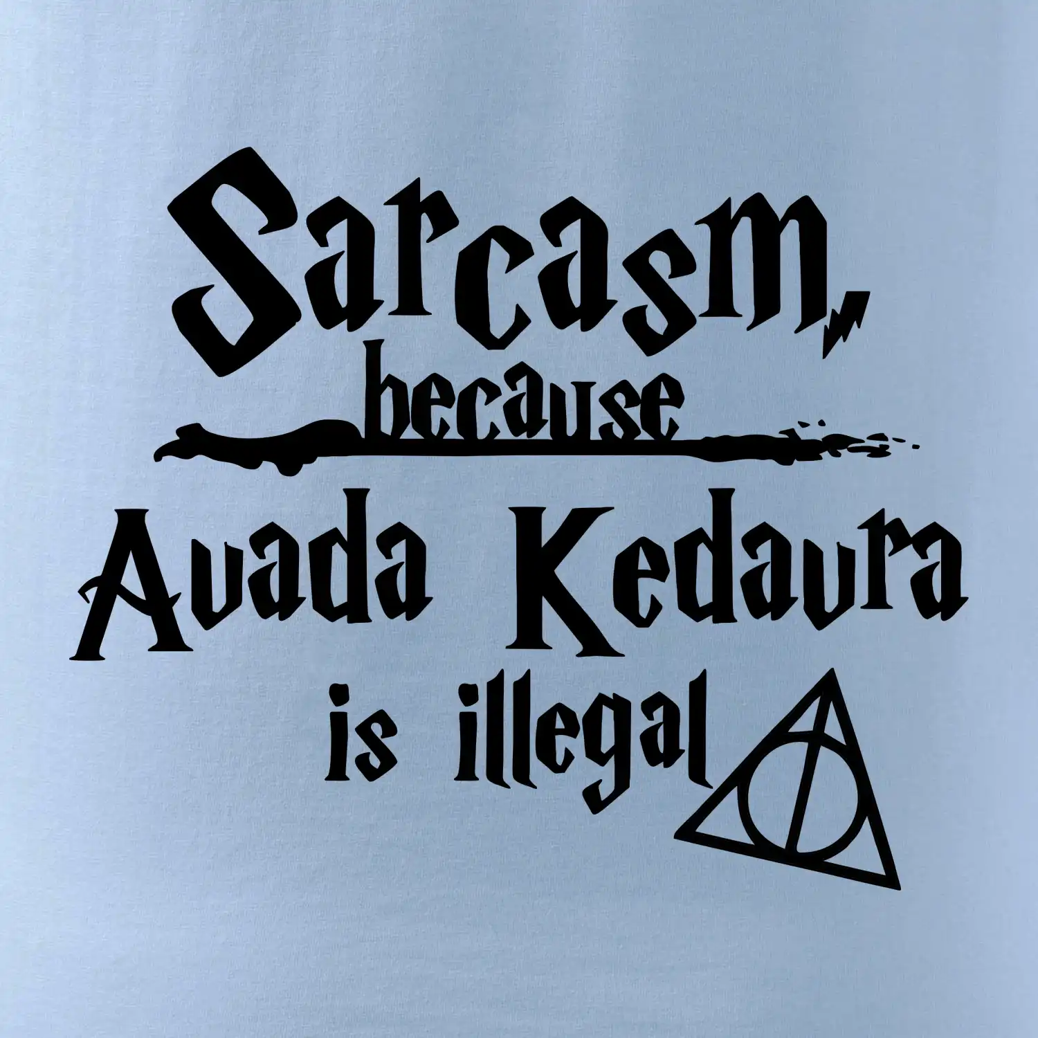 Harry - Sarcasm, because Avada Kedavra is illegal