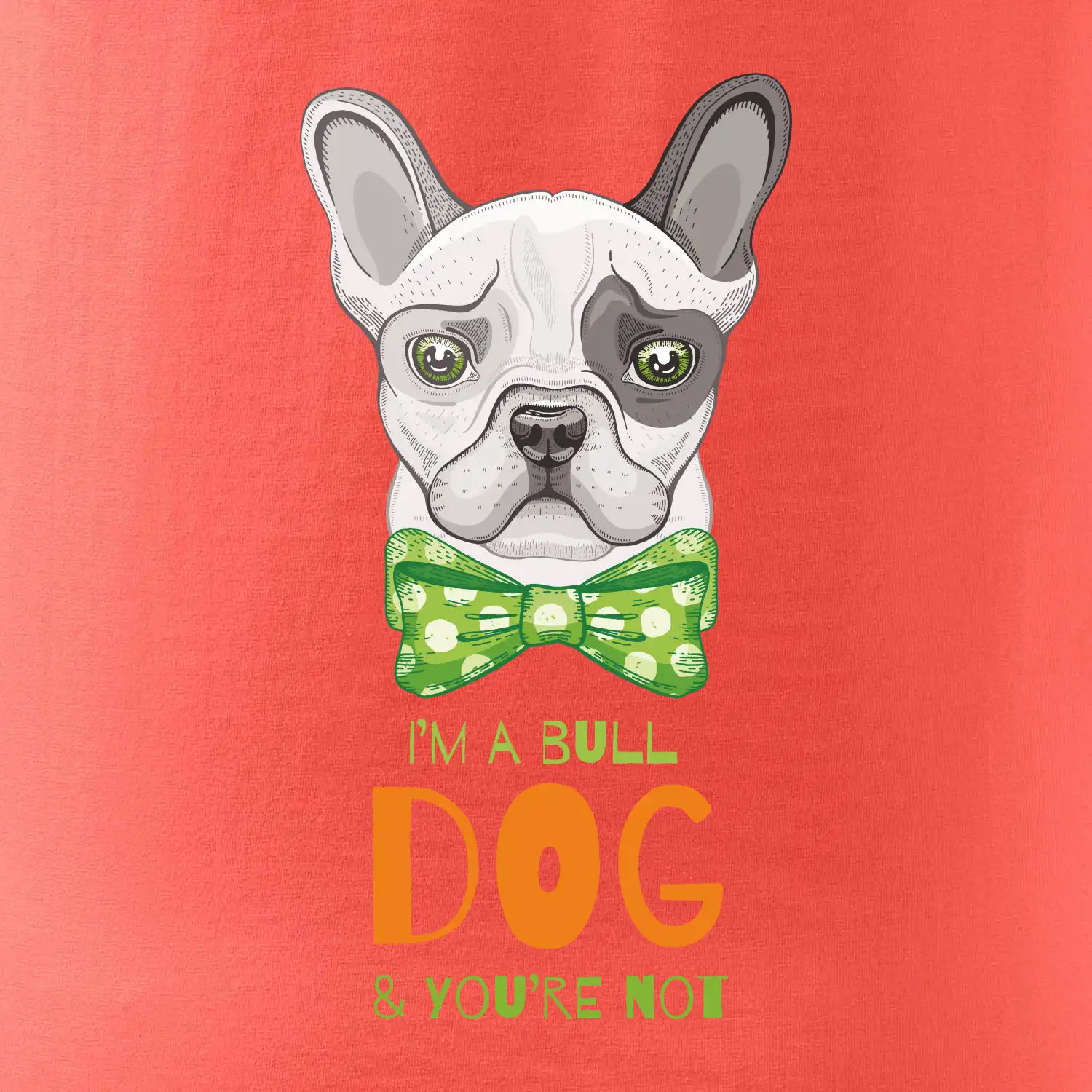 I am bull dog, you are not