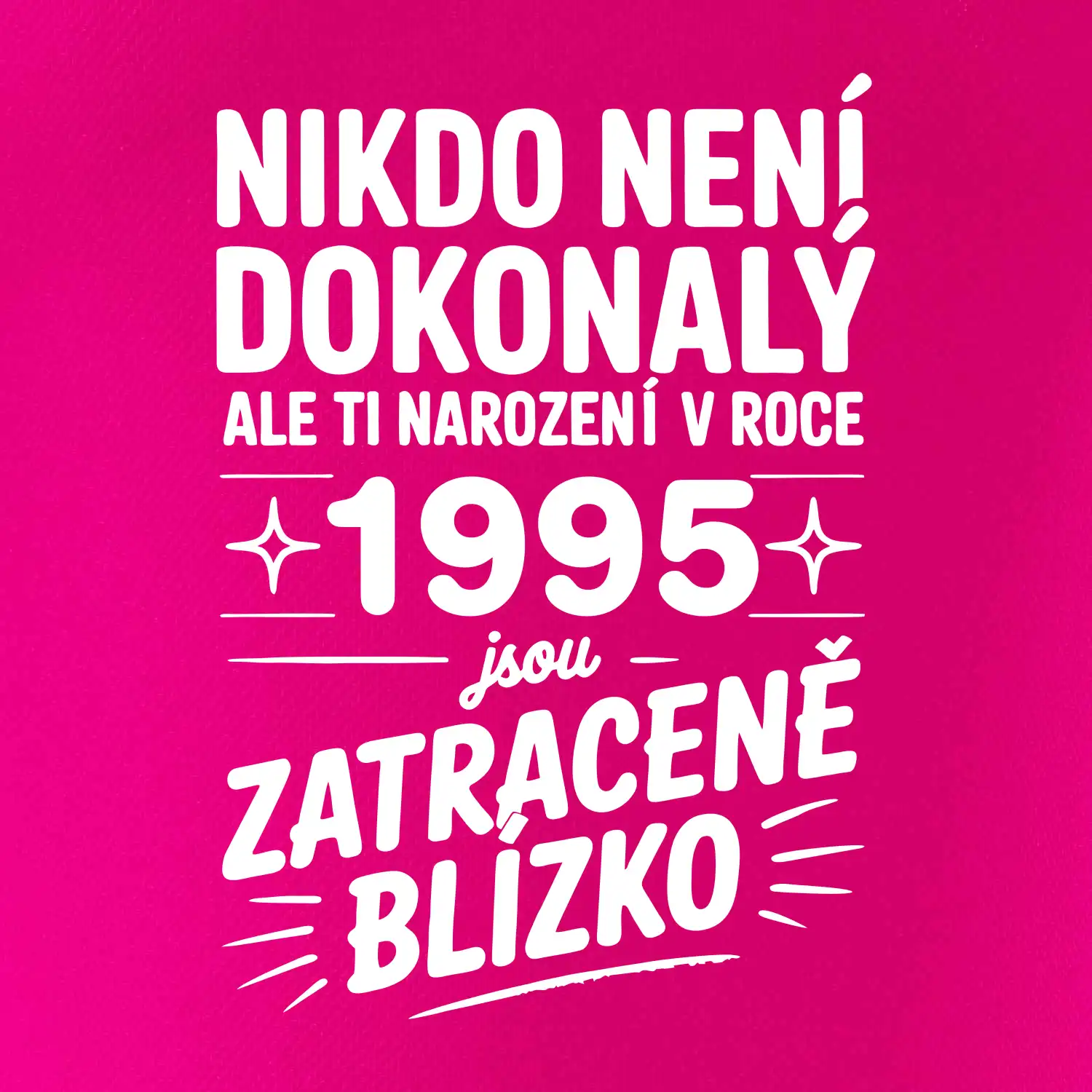 Nikdo není dokonalý ale ti narození v roce 1995 jsou zatraceně blízko