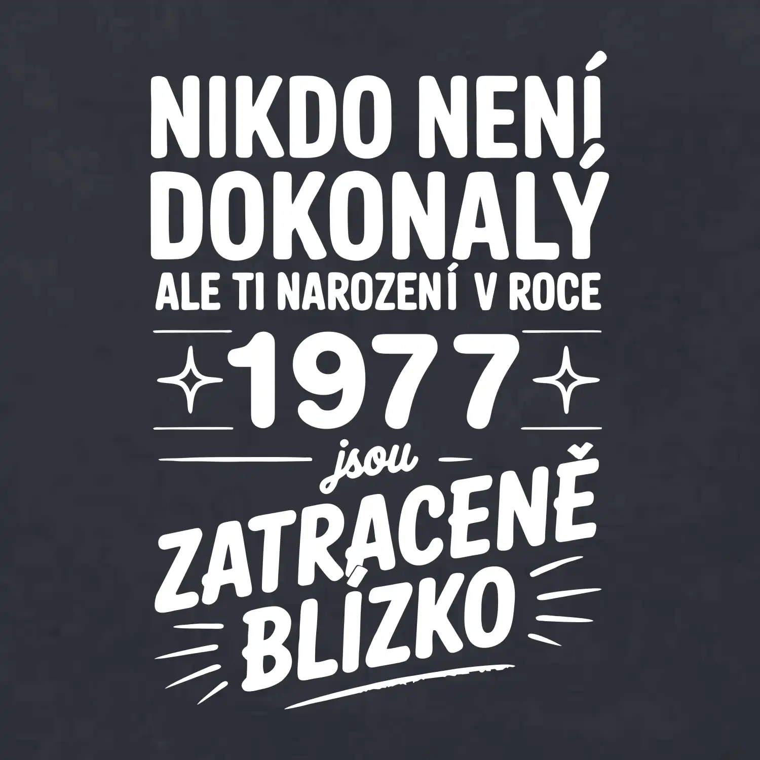 Nikdo není dokonalý ale ti narození v roce 1977 jsou zatraceně blízko
