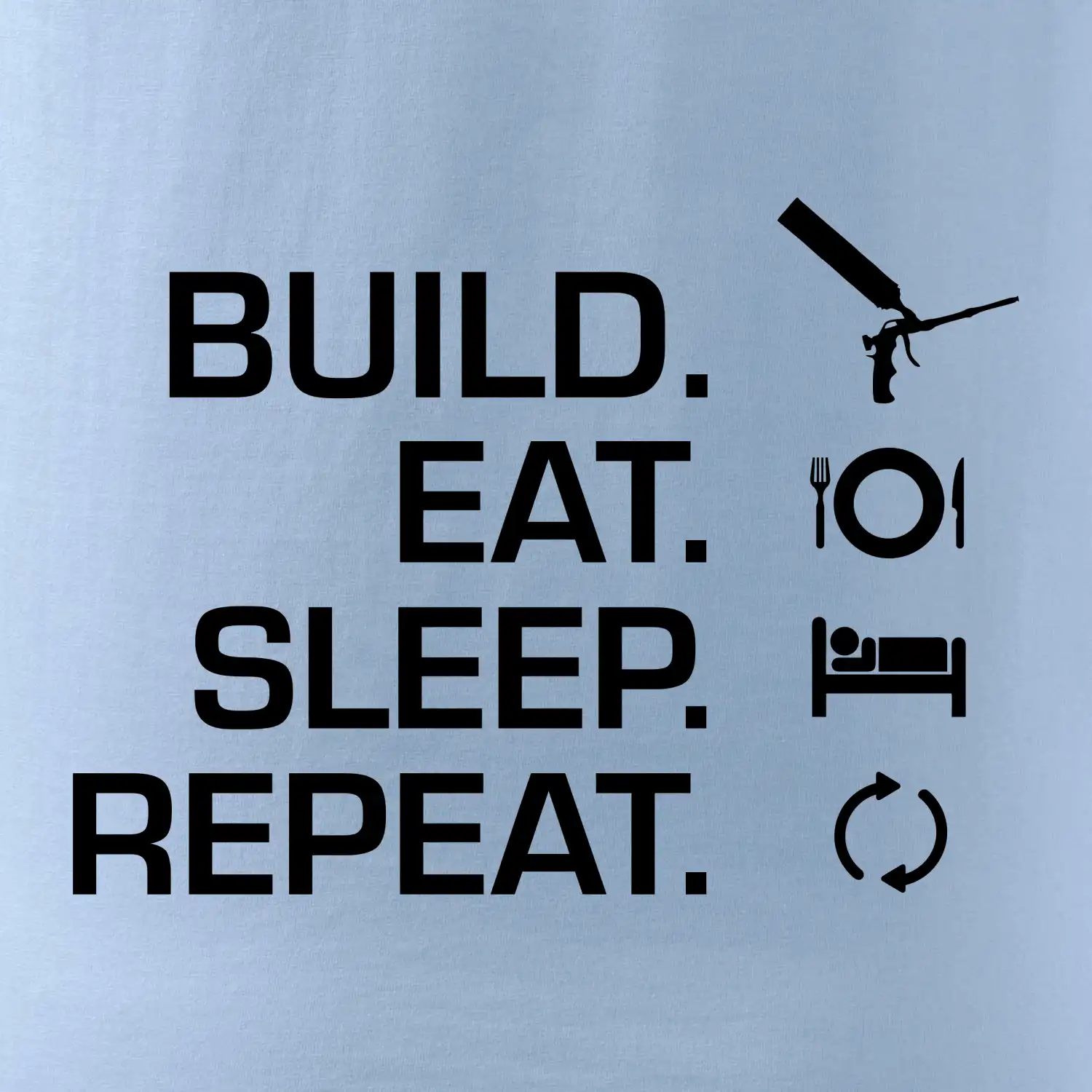 Build eat sleep repeat - montážní pěna