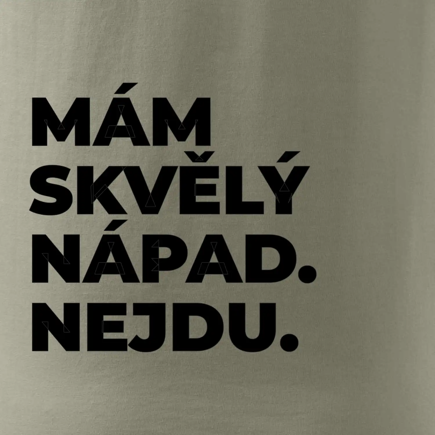 MÁM SKVĚLÝ NÁPAD. NEJDU.