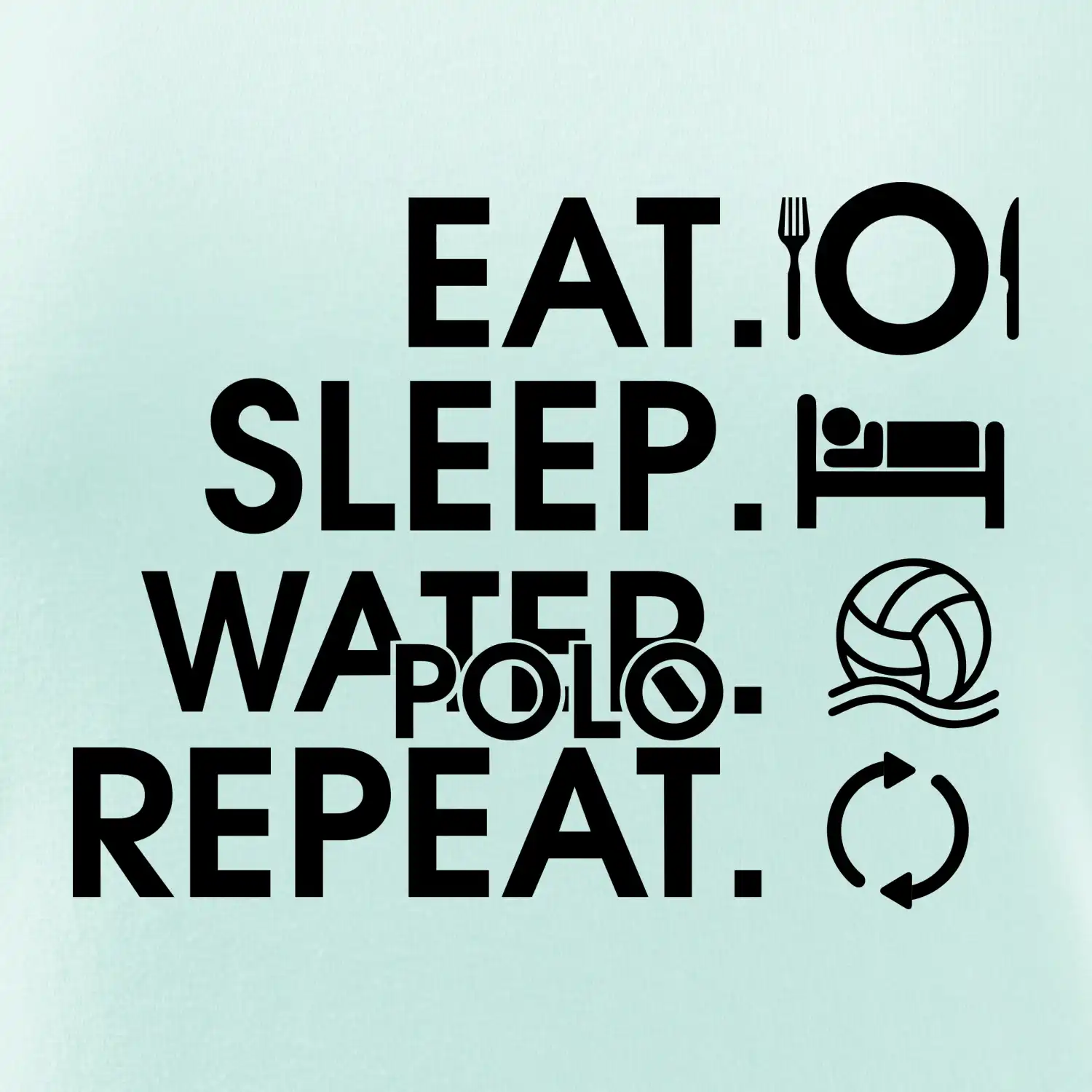Eat sleep water polo repeat