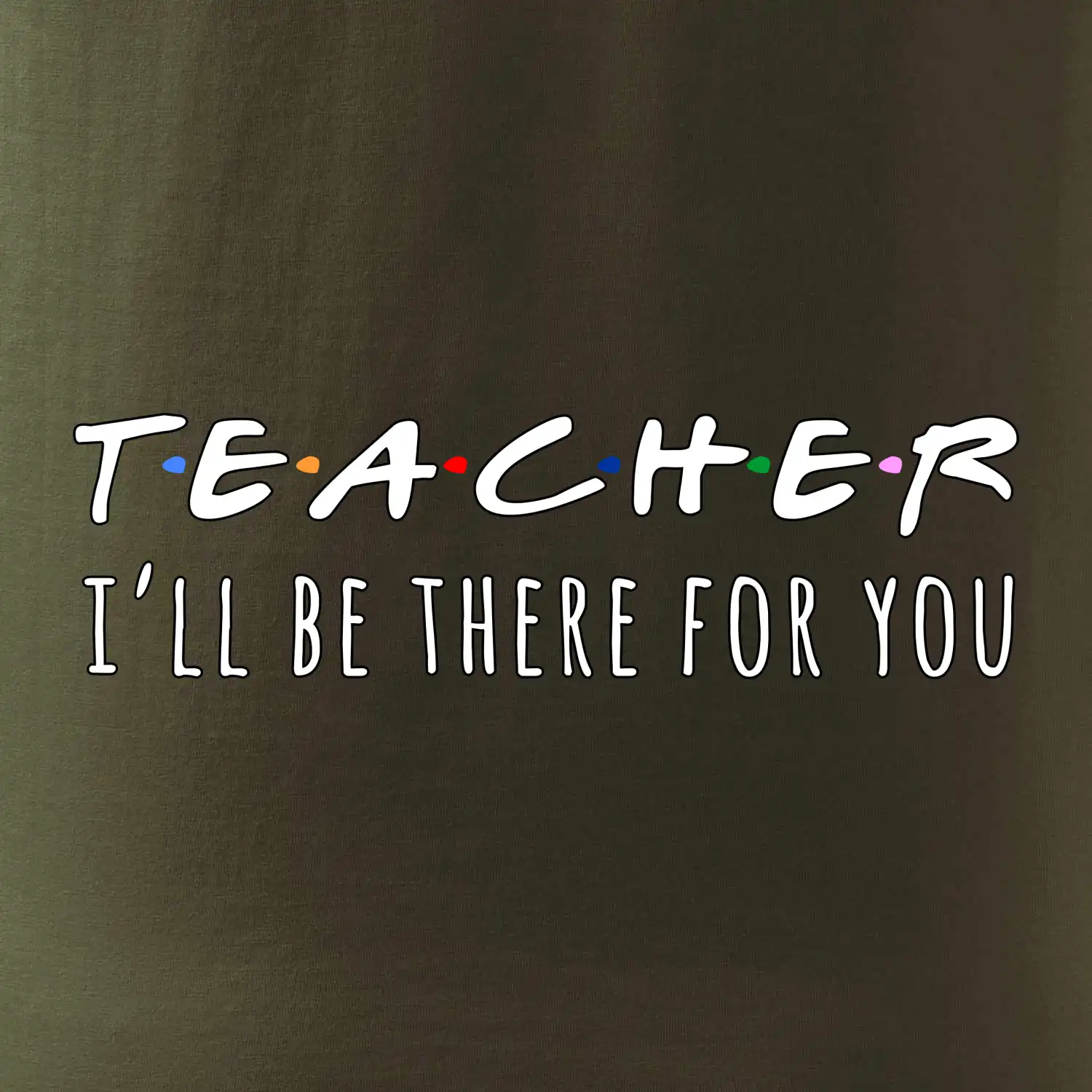Teacher i'll be there for you