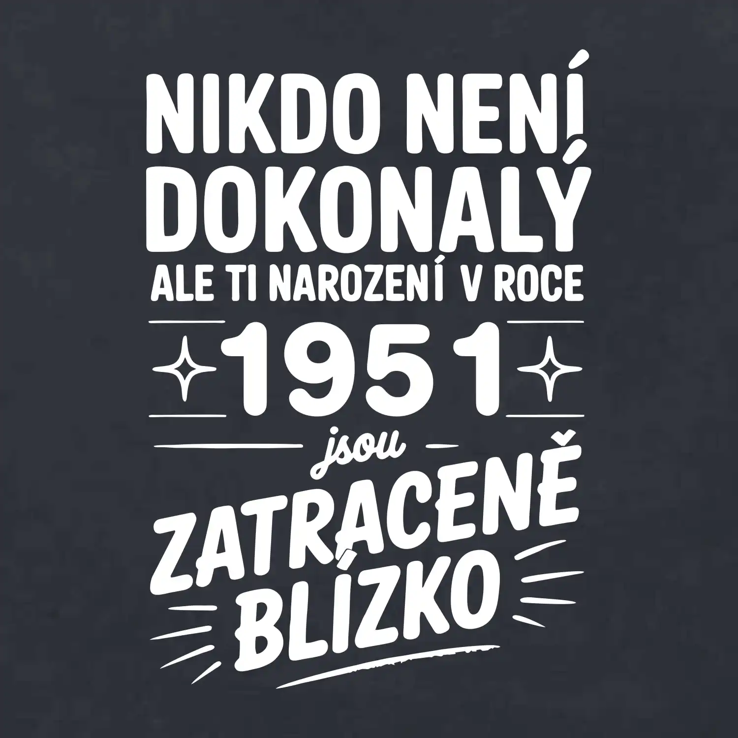 Nikdo není dokonalý ale ti narození v roce 1951 jsou zatraceně blízko